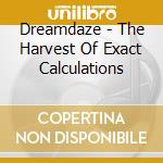 Dreamdaze - The Harvest Of Exact Calculations cd musicale di Dreamdaze