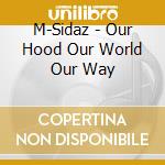 M-Sidaz - Our Hood Our World Our Way cd