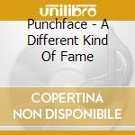 Punchface - A Different Kind Of Fame cd musicale di Punchface