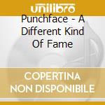Punchface - A Different Kind Of Fame cd