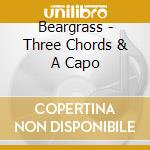 Beargrass - Three Chords & A Capo cd musicale di Beargrass