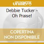 Debbie Tucker - Oh Praise! cd