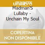 Madman'S Lullaby - Unchain My Soul cd musicale di Madman'S Lullaby