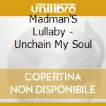 Madman'S Lullaby - Unchain My Soul cd