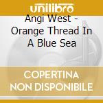 Angi West - Orange Thread In A Blue Sea cd