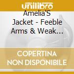 Amelia'S Jacket - Feeble Arms & Weak Knees cd