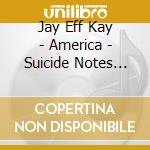 Jay Eff Kay - America - Suicide Notes Vol 1 cd