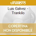 Luis Galvez - Trankilo cd musicale di Luis Galvez