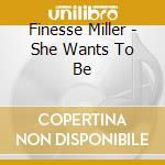 Finesse Miller - She Wants To Be cd musicale di Finesse Miller