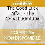The Good Luck Affair - The Good Luck Affair cd musicale di The Good Luck Affair