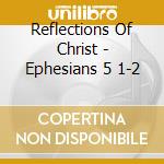 Reflections Of Christ - Ephesians 5 1-2 cd