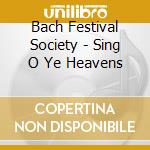 Bach Festival Society - Sing O Ye Heavens cd