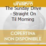 The Sunday Drive - Straight On Til Morning cd musicale di The Sunday Drive