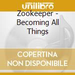 Zookeeper - Becoming All Things cd