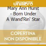 Mary Ann Hurst - Born Under A Wand'Rin' Star cd