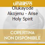 Olukayode Akojenu - Arise Holy Spirit
