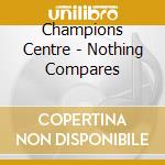 Champions Centre - Nothing Compares cd