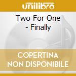 Two For One - Finally cd