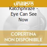 Katchphraze - Eye Can See Now cd