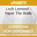 Loch Lomond - Paper The Walls cd musicale di Loch Lomond