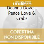 Deanna Dove - Peace Love & Crabs cd musicale di Deanna Dove