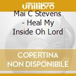 Mai C Stevens - Heal My Inside Oh Lord cd
