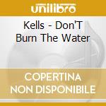 Kells - Don'T Burn The Water cd
