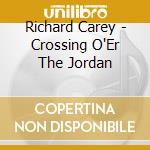 Richard Carey - Crossing O'Er The Jordan cd musicale di Richard Carey
