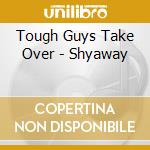 Tough Guys Take Over - Shyaway cd