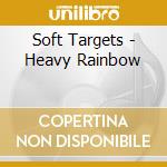 Soft Targets - Heavy Rainbow cd