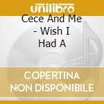 Cece And Me - Wish I Had A cd