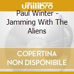 Paul Winter - Jamming With The Aliens cd musicale di Paul Winter