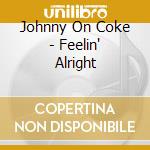 Johnny On Coke - Feelin' Alright cd