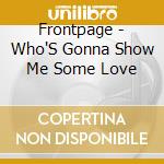 Frontpage - Who'S Gonna Show Me Some Love cd