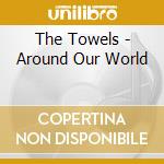 The Towels - Around Our World cd