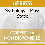 Mythology - Mass Static cd musicale di Mythology