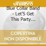 Blue Collar Band - Let'S Get This Party Started! cd