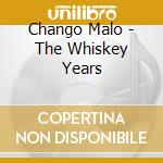 Chango Malo - The Whiskey Years cd musicale di Chango Malo