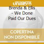 Brenda & Ellis - We Done Paid Our Dues cd