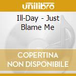 Ill-Day - Just Blame Me cd