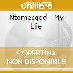 Ntomecgod - My Life cd