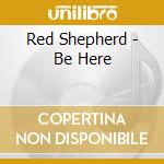 Red Shepherd - Be Here cd