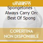 Spongetones - Always Carry On: Best Of Spong cd musicale di Spongetones