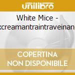 White Mice - Excreamantraintraveinanus cd