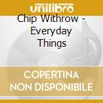 Chip Withrow - Everyday Things cd