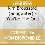 Kim Broussard (Songwriter) - You'Re The One cd musicale di Kim Broussard (Songwriter)