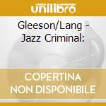 Gleeson/Lang - Jazz Criminal: cd