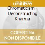 Chromaticism - Deconstructing Kharma cd musicale di Chromaticism
