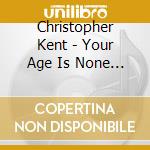 Christopher Kent - Your Age Is None Of Your Business cd