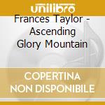 Frances Taylor - Ascending Glory Mountain cd